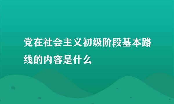 党在社会主义初级阶段基本路线的内容是什么