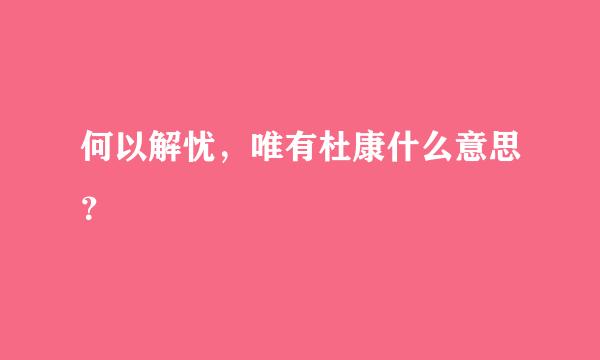 何以解忧，唯有杜康什么意思？