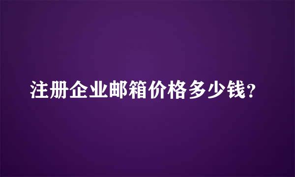 注册企业邮箱价格多少钱？