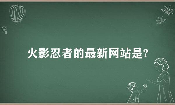 火影忍者的最新网站是?