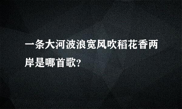 一条大河波浪宽风吹稻花香两岸是哪首歌？