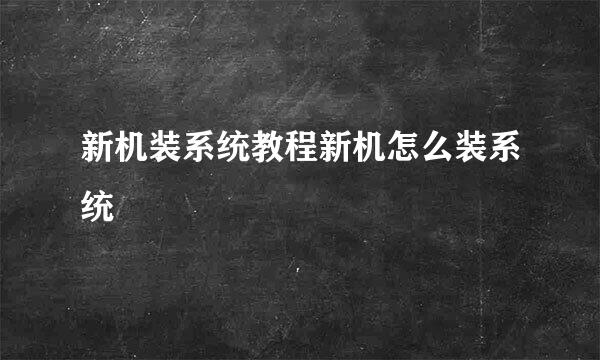 新机装系统教程新机怎么装系统