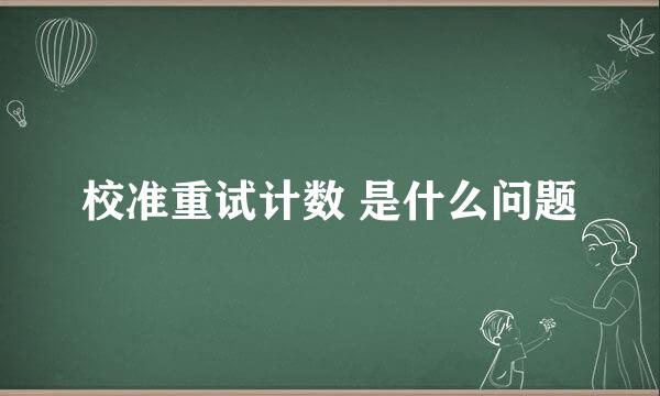 校准重试计数 是什么问题