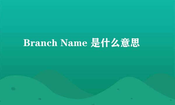 Branch Name 是什么意思