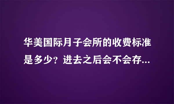 华美国际月子会所的收费标准是多少？进去之后会不会存在其他的消费呢，能否概括下。