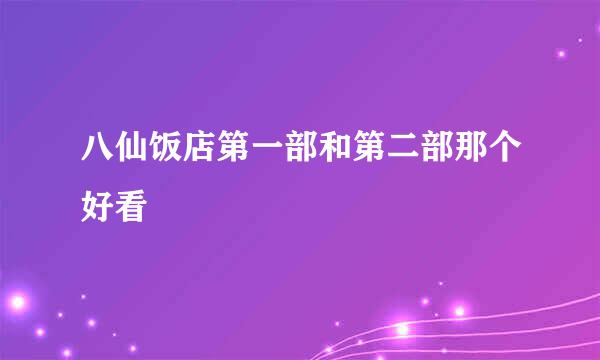 八仙饭店第一部和第二部那个好看