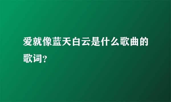 爱就像蓝天白云是什么歌曲的歌词？