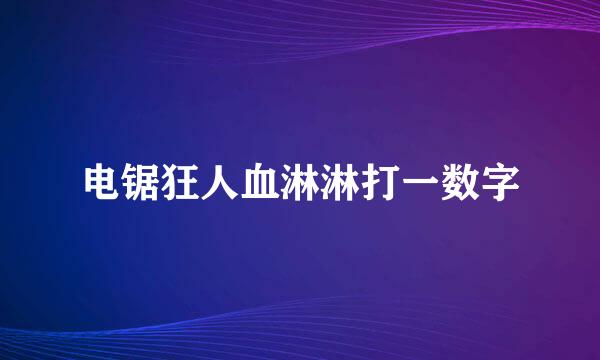 电锯狂人血淋淋打一数字