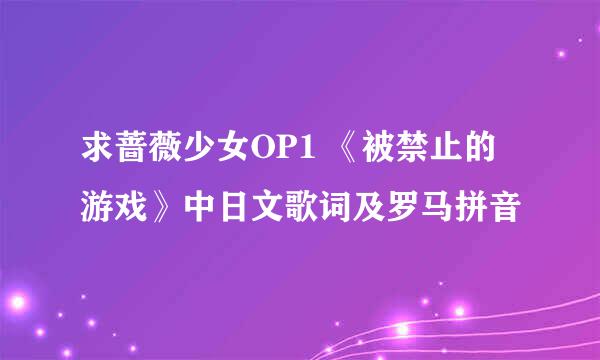 求蔷薇少女OP1 《被禁止的游戏》中日文歌词及罗马拼音