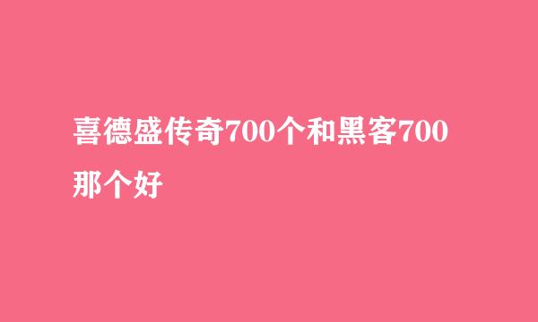 喜德盛传奇700个和黑客700那个好