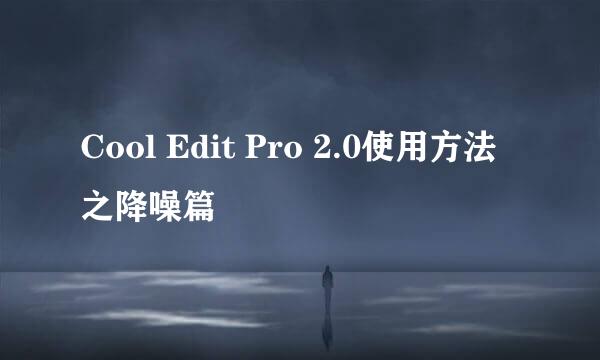 Cool Edit Pro 2.0使用方法之降噪篇