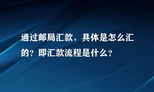 通过邮局汇款，具体是怎么汇的？即汇款流程是什么？