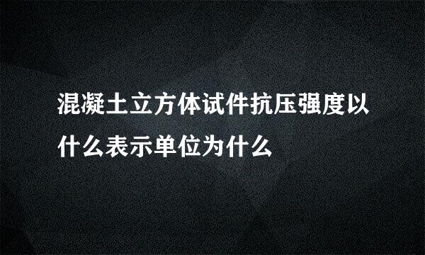 混凝土立方体试件抗压强度以什么表示单位为什么