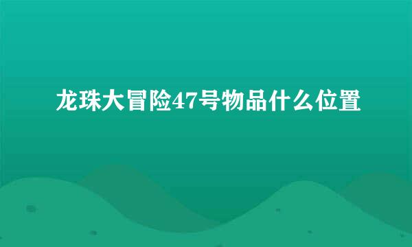 龙珠大冒险47号物品什么位置