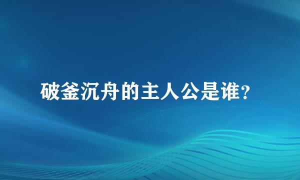 破釜沉舟的主人公是谁？