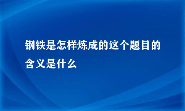 钢铁是怎样炼成的这个题目的含义是什么