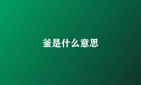 釜是什么意思