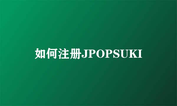 如何注册JPOPSUKI