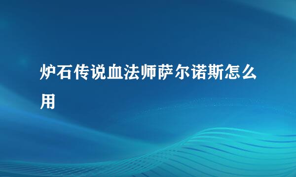 炉石传说血法师萨尔诺斯怎么用