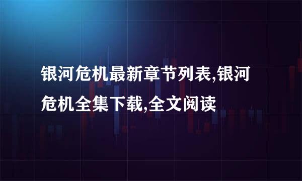 银河危机最新章节列表,银河危机全集下载,全文阅读