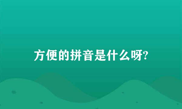 方便的拼音是什么呀?