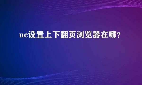 uc设置上下翻页浏览器在哪？