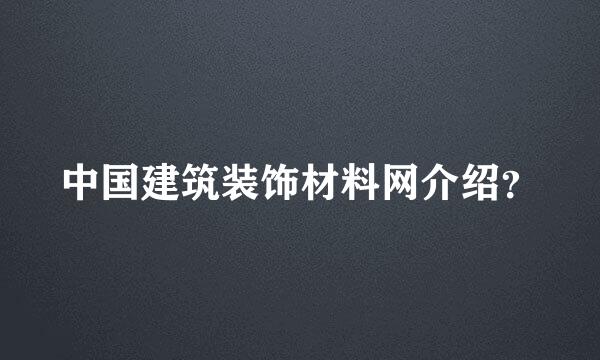 中国建筑装饰材料网介绍？