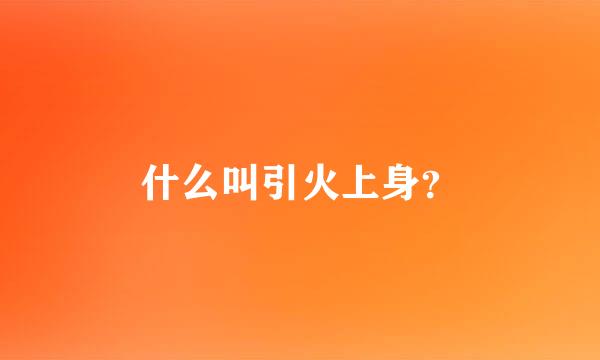 什么叫引火上身？