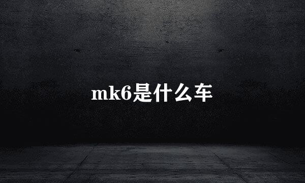 mk6是什么车