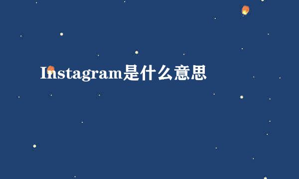 Instagram是什么意思