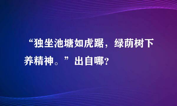 “独坐池塘如虎踞，绿荫树下养精神。”出自哪？