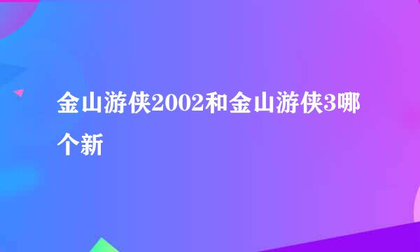 金山游侠2002和金山游侠3哪个新