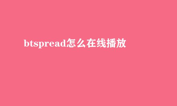 btspread怎么在线播放