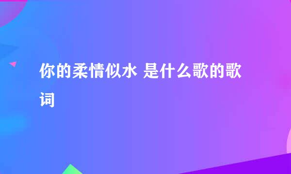 你的柔情似水 是什么歌的歌词