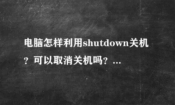 电脑怎样利用shutdown关机？可以取消关机吗？分别是什么指令？