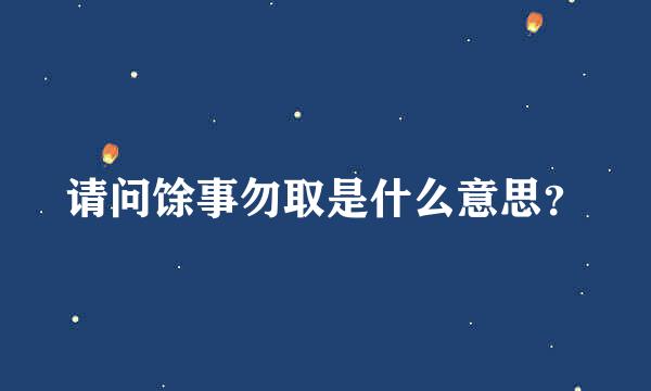 请问馀事勿取是什么意思？