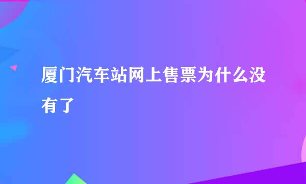 厦门汽车站网上售票为什么没有了