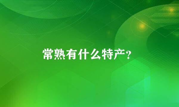 常熟有什么特产？