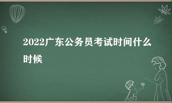 2022广东公务员考试时间什么时候