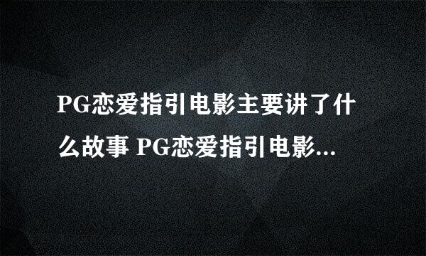 PG恋爱指引电影主要讲了什么故事 PG恋爱指引电影剧情介绍