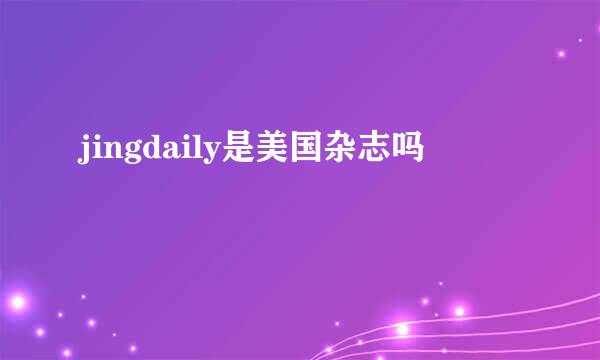 jingdaily是美国杂志吗