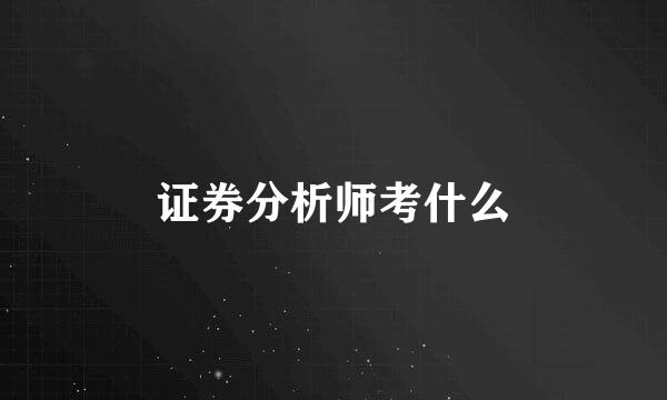 证券分析师考什么