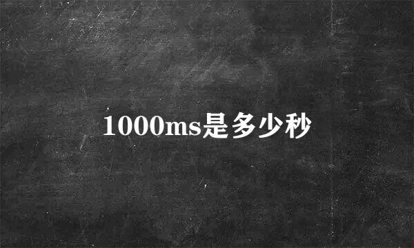 1000ms是多少秒