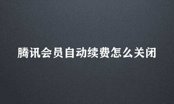 腾讯会员自动续费怎么关闭