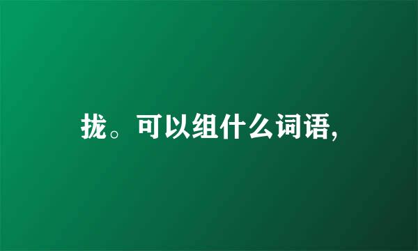 拢。可以组什么词语,