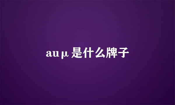 auμ是什么牌子