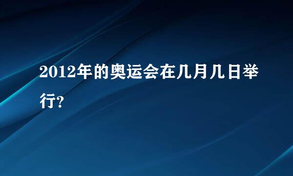 2012年的奥运会在几月几日举行？