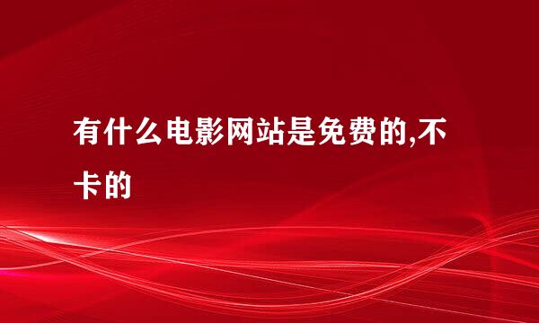 有什么电影网站是免费的,不卡的