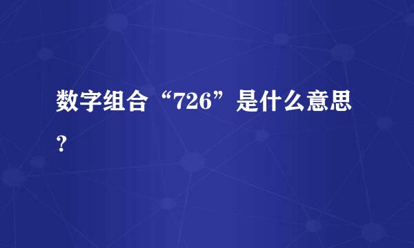 数字组合“726”是什么意思？