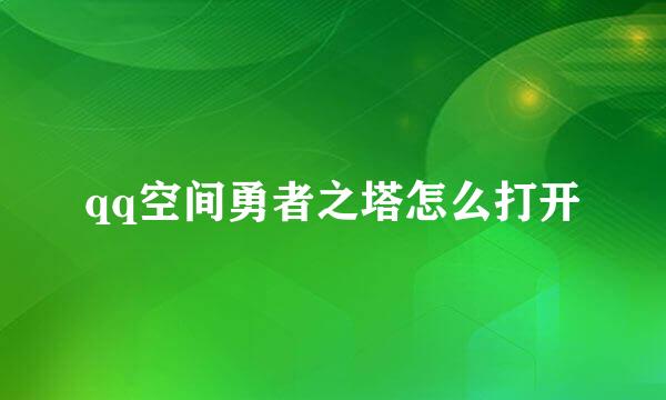 qq空间勇者之塔怎么打开